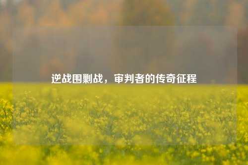 逆战围剿战，审判者的传奇征程