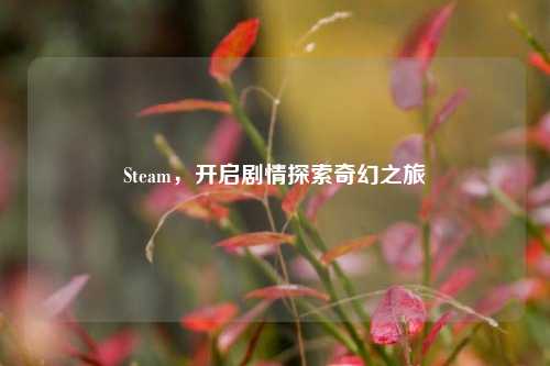 Steam，开启剧情探索奇幻之旅