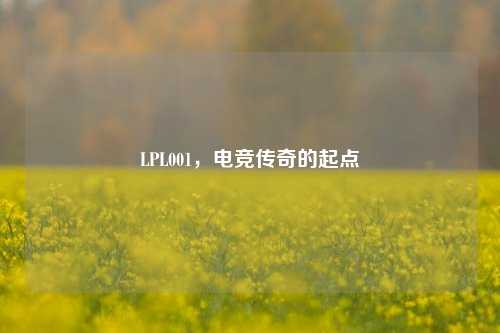 LPL001，电竞传奇的起点