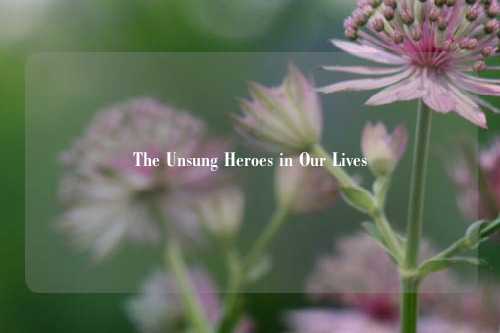 The Unsung Heroes in Our Lives